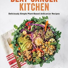 ✔️ [PDF] Download Beat Cancer Kitchen: Deliciously Simple Plant-Based Anticancer Recipes by  Chr