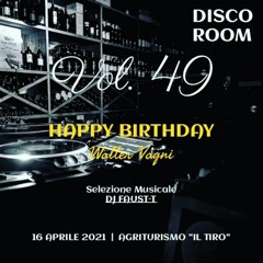 Disco Room Vol. 49 By Faust - T Dj 17 - 04 - 2021 HBD Walter Vagni @Agriturismo Il Tiro