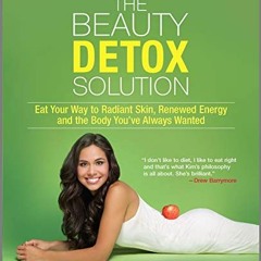 [Access] EBOOK EPUB KINDLE PDF The Beauty Detox Solution: Eat Your Way to Radiant Skin, Renewed Ener