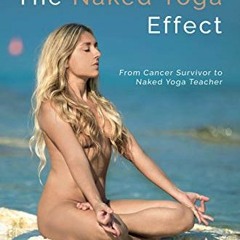 GET [EPUB KINDLE PDF EBOOK] The Naked Yoga Effect: From Cancer Survivor to Naked Yoga Teacher by  Do