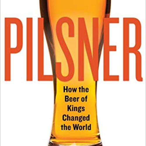 [GET] PDF 📝 Pilsner: How the Beer of Kings Changed the World by  Tom Acitelli [EPUB