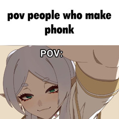 pov people who make phonk lol.............