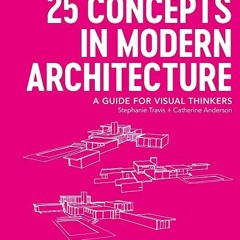 [Access] EPUB KINDLE PDF EBOOK 25 Concepts in Modern Architecture: A Guide for Visual