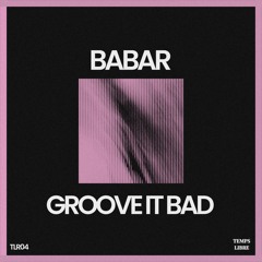 TLR04 Babar - Groove It Bad