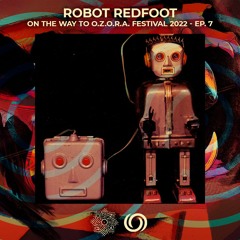 ROBOT REDFOOT | On The Way To OZORA Festival 2022 Ep. 7 | 16/04/2022