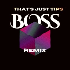 That's Just Tips - BOSS REMIX