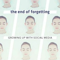 [PDF] ❤️ Read The End of Forgetting: Growing Up with Social Media by   Kate Eichhorn