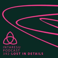 Intaresu Podcast 392 - Lost In Details