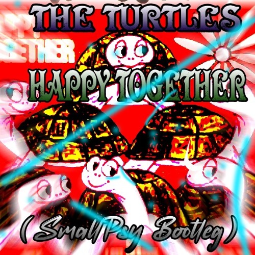 Stream the turtles - Happy Together (SmallPsy Bootleg).mp3 by Small Psy |  Listen online for free on SoundCloud