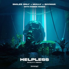 Smiles Only x Mully x Shvman x Robbie Rosen - Helpless (Stoutty Remix)