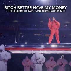 Bitch Better Have My Money (Futurezound X KARL KANE Comeback Remix)- Short Edit