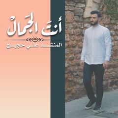 أنت الجمال - المنشد علي حجيج / Ali hojeij