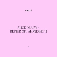 Alice Deejay - Better Off Alone (Shuzē edit)