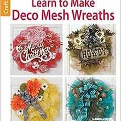 [PDF] Read Learn to Make Deco Mesh Wreaths-14 Easy Step-by-Step Wreaths, Garlands and More! by Leisu