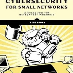 Cybersecurity for Small Networks: A Guide for the Reasonably Paranoid BY: Seth Enoka (Author) )