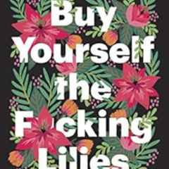 [Access] EPUB 📔 Buy Yourself the F*cking Lilies: And Other Rituals to Fix Your Life,
