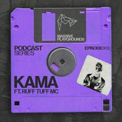 MASSIVE PLAYGROUNDS PODCAST 003 - KAMA FT. RUFF TUFF MC