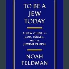 Read ebook [PDF] ⚡ To Be a Jew Today: A New Guide to God, Israel, and the Jewish People     Kindle