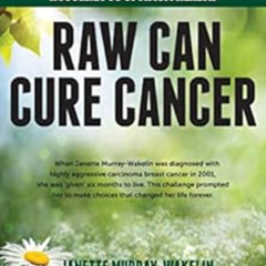 [ACCESS] EPUB 📩 Raw Can Cure Cancer: 100% Raw Courage: A Journey to Optimum Health b