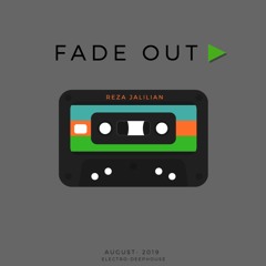 Fade Out▶︎ BY- Reza Jalilian - August 2019 - Electro/DeepHouse