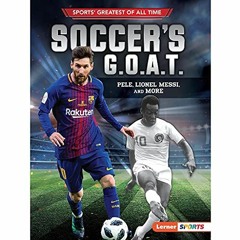 [Get] EPUB KINDLE PDF EBOOK Soccer's G.O.A.T.: Pele, Lionel Messi, and More (Sports'