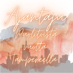 Ajantaju Podcast | Puolitoista vuotta Tampereella