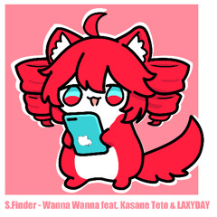 S.Finder - Wanna Wanna feat. Kasane Teto & LAXYDAY