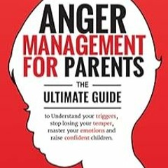 [Read eBook] [Anger Management for Parents: The ultimate guide to understand your triggers pdf