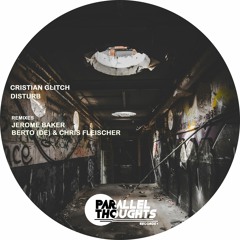 Cristian Glitch - Distrub (Berto (DE) & Chris Fleischer Remix) [Out on Parallel Toughts] // PREVIEW