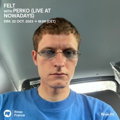 FELT with Perko (Live at Nowadays) - 22 Octobre 2023