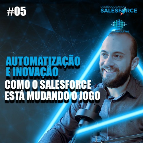 Automatização E Inovação- Como O Salesforce Está Mudando O Jogo 1 PT 05 / Desbloqueando o Salesforce