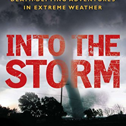 [Download] EPUB 📤 Into the Storm: Violent Tornadoes, Killer Hurricanes, and Death-De