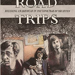 [GET] PDF 📤 Road Trips, Becoming an American in the vapor trail of The Sixties by  T