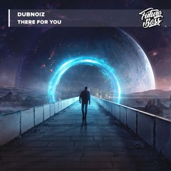 Dubnoiz - There For You [Future Bass Release]