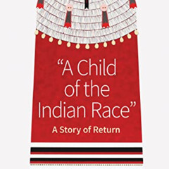 [Free] EPUB 📒 A Child of the Indian Race: A Story of Return by  Sandy White Hawk,Ter