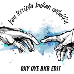 Kau Tercipta Bukan Untukku (Oxy Oye BKB Edit)