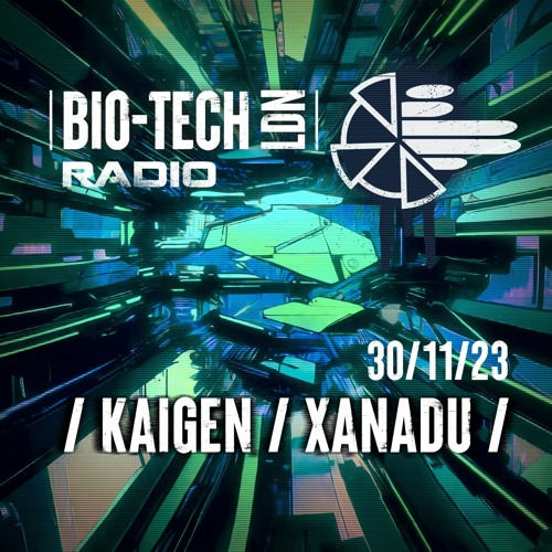 The BIO-TECH Radio Show - 30.11.23 - Kaigen & Xanadu