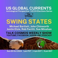 Talk Cosmos 10 - 20 - 24 US Global Currents - US24 ELECTIONS - The Swing States