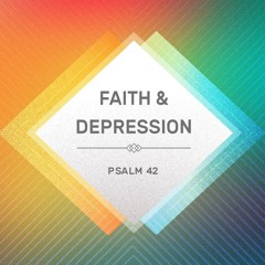 Other Sermons #45 - Faith and Depression (Psalm 42)