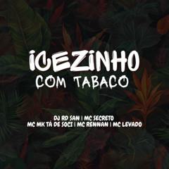 ICEZINHO COM TABACO - DJ RD SAN, MC SECRETO, MC MK TA DE SOCI, MC RENNAN, MC LEVADO