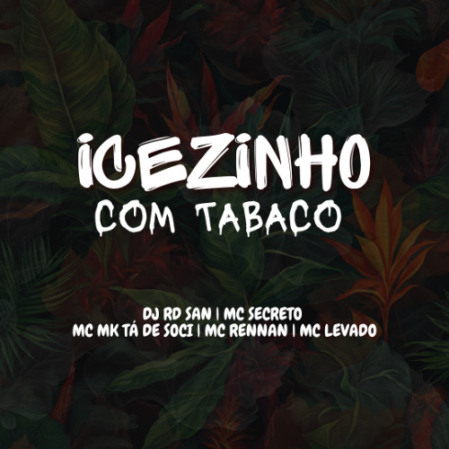 ICEZINHO COM TABACO - DJ RD SAN, MC SECRETO, MC MK TA DE SOCI, MC RENNAN, MC LEVADO