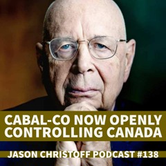 Podcast #138 - Jason Christoff - Cabal-Co Now Openly Controlling Canada