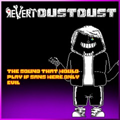 [RevertDustDust] - the sound that would play if sans were only evil