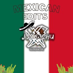 MEXICAN EDITS BY JOSH AZHU (MASHUPS & OPEN SHOW)