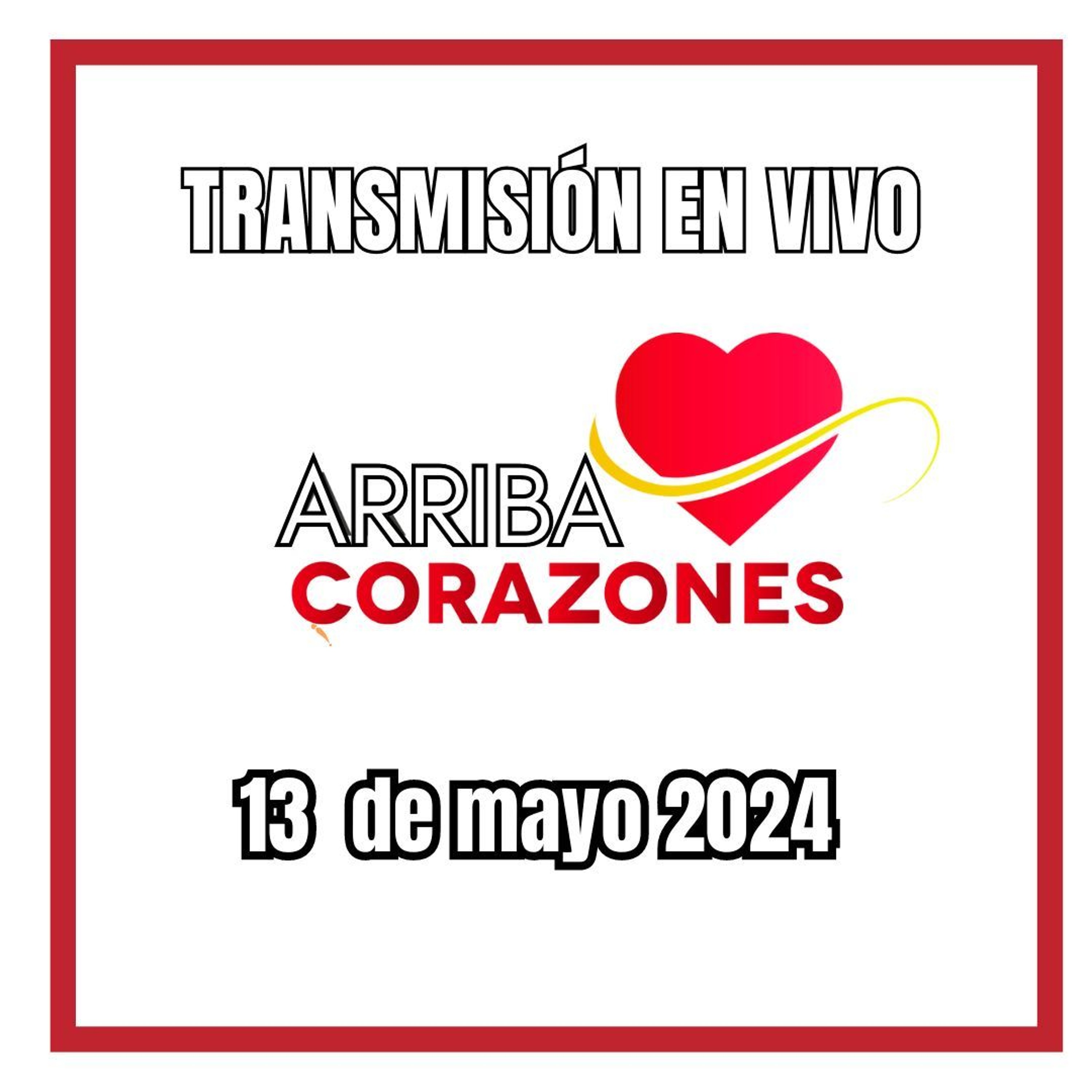 ARRIBA CORAZONES 13 MAYO 2024 episode artwork