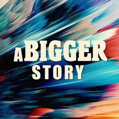 4-20-2025 - The BIGGER Story