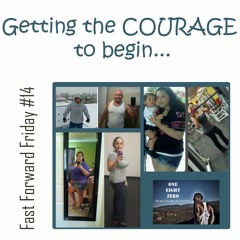 Getting The COURAGE To Begin - Fast Forward Friday #14