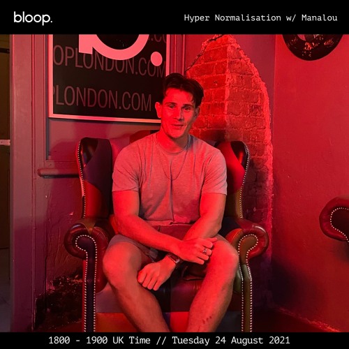 Hyper Normalisation • Manalou • Bloop London • 24 August 2021