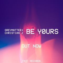 GREYMATTER + CHRISTIAN J - Be Yours