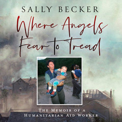 Where Angels Fear to Tread: The Memoir of a Humanitarian Aid Worker, By Sally Becker, Read by Lucy Tregear